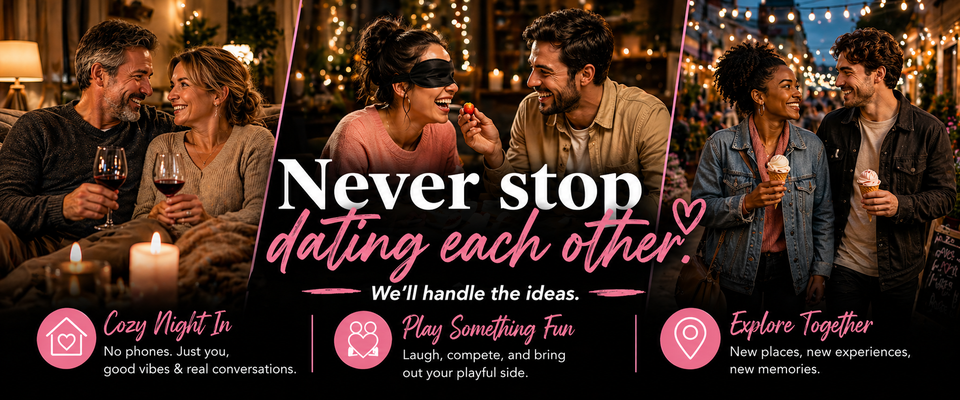 Never stop dating each other - We'll handle the ideas